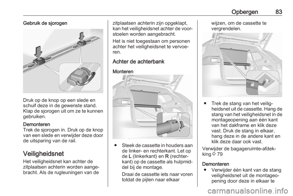 OPEL INSIGNIA BREAK 2019  Gebruikershandleiding (in Dutch) Opbergen83Gebruik de sjorogen
Druk op de knop op een slede en
schuif deze in de gewenste stand.
Klap de sjorogen uit om ze te kunnen gebruiken.
Demonteren
Trek de sjorogen in. Druk op de knop van een  OPEL INSIGNIA BREAK 2019  Gebruikershandleiding (in Dutch) Opbergen83Gebruik de sjorogen
Druk op de knop op een slede en
schuif deze in de gewenste stand.
Klap de sjorogen uit om ze te kunnen gebruiken.
Demonteren
Trek de sjorogen in. Druk op de knop van een