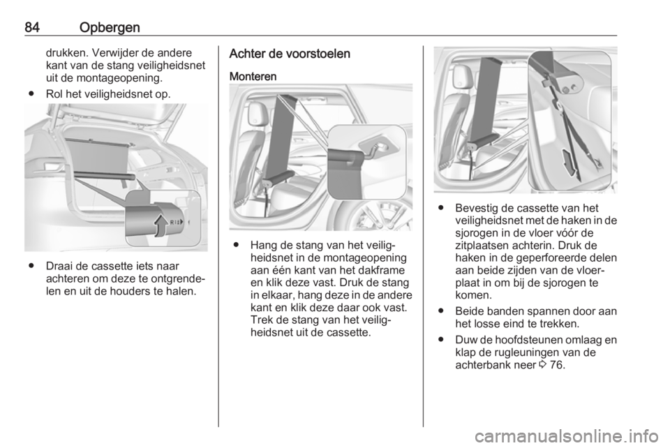 OPEL INSIGNIA BREAK 2019  Gebruikershandleiding (in Dutch) 84Opbergendrukken. Verwijder de andere
kant van de stang veiligheidsnet uit de montageopening.
● Rol het veiligheidsnet op.
● Draai de cassette iets naar achteren om deze te ontgrende‐
len en ui OPEL INSIGNIA BREAK 2019  Gebruikershandleiding (in Dutch) 84Opbergendrukken. Verwijder de andere
kant van de stang veiligheidsnet uit de montageopening.
● Rol het veiligheidsnet op.
● Draai de cassette iets naar achteren om deze te ontgrende‐
len en ui