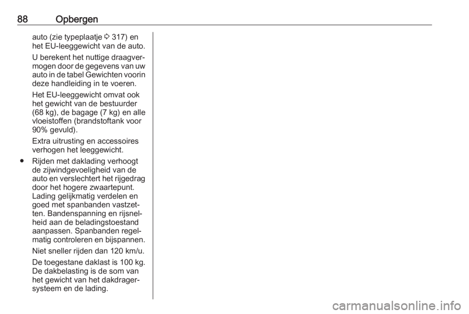 OPEL INSIGNIA BREAK 2019  Gebruikershandleiding (in Dutch) 88Opbergenauto (zie typeplaatje 3 317) en
het EU-leeggewicht van de auto.
U berekent het nuttige draagver‐
mogen door de gegevens van uw
auto in de tabel Gewichten voorin deze handleiding in te voer OPEL INSIGNIA BREAK 2019  Gebruikershandleiding (in Dutch) 88Opbergenauto (zie typeplaatje 3 317) en
het EU-leeggewicht van de auto.
U berekent het nuttige draagver‐
mogen door de gegevens van uw
auto in de tabel Gewichten voorin deze handleiding in te voer