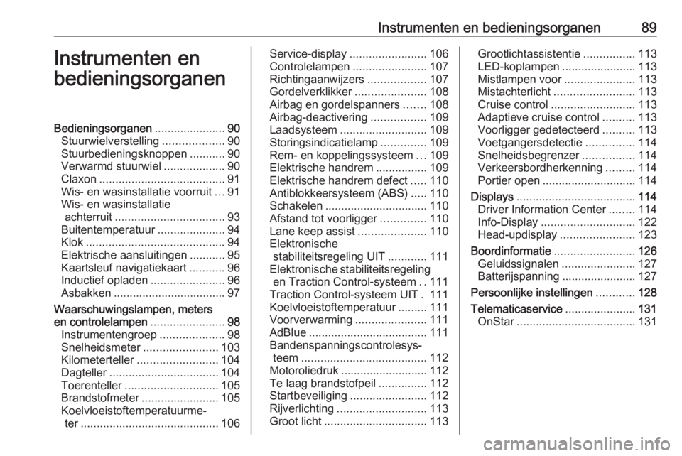 OPEL INSIGNIA BREAK 2019  Gebruikershandleiding (in Dutch) Instrumenten en bedieningsorganen89Instrumenten en
bedieningsorganenBedieningsorganen ......................90
Stuurwielverstelling ...................90
Stuurbedieningsknoppen ...........90
Verwarmd  OPEL INSIGNIA BREAK 2019  Gebruikershandleiding (in Dutch) Instrumenten en bedieningsorganen89Instrumenten en
bedieningsorganenBedieningsorganen ......................90
Stuurwielverstelling ...................90
Stuurbedieningsknoppen ...........90
Verwarmd