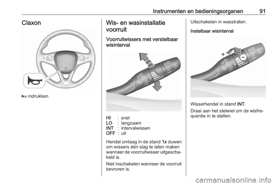 OPEL INSIGNIA BREAK 2019  Gebruikershandleiding (in Dutch) Instrumenten en bedieningsorganen91Claxon
j indrukken.
Wis- en wasinstallatie
voorruit
Voorruitwissers met verstelbaar
wisintervalHI:snelLO:langzaamINT:intervalwissenOFF:uit
Hendel omlaag in de stand  OPEL INSIGNIA BREAK 2019  Gebruikershandleiding (in Dutch) Instrumenten en bedieningsorganen91Claxon
j indrukken.
Wis- en wasinstallatie
voorruit
Voorruitwissers met verstelbaar
wisintervalHI:snelLO:langzaamINT:intervalwissenOFF:uit
Hendel omlaag in de stand