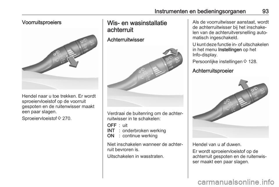 OPEL INSIGNIA BREAK 2019  Gebruikershandleiding (in Dutch) Instrumenten en bedieningsorganen93Voorruitsproeiers
Hendel naar u toe trekken. Er wordt
sproeiervloeistof op de voorruit
gespoten en de ruitenwisser maakt een paar slagen.
Sproeiervloeistof  3 270.
W OPEL INSIGNIA BREAK 2019  Gebruikershandleiding (in Dutch) Instrumenten en bedieningsorganen93Voorruitsproeiers
Hendel naar u toe trekken. Er wordt
sproeiervloeistof op de voorruit
gespoten en de ruitenwisser maakt een paar slagen.
Sproeiervloeistof  3 270.
W