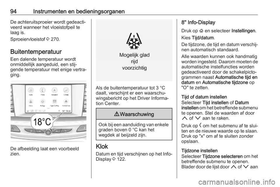 OPEL INSIGNIA BREAK 2019  Gebruikershandleiding (in Dutch) 94Instrumenten en bedieningsorganenDe achteruitsproeier wordt gedeacti‐
veerd wanneer het vloeistofpeil te
laag is.
Sproeiervloeistof  3 270.
Buitentemperatuur
Een dalende temperatuur wordt
onmiddel OPEL INSIGNIA BREAK 2019  Gebruikershandleiding (in Dutch) 94Instrumenten en bedieningsorganenDe achteruitsproeier wordt gedeacti‐
veerd wanneer het vloeistofpeil te
laag is.
Sproeiervloeistof  3 270.
Buitentemperatuur
Een dalende temperatuur wordt
onmiddel