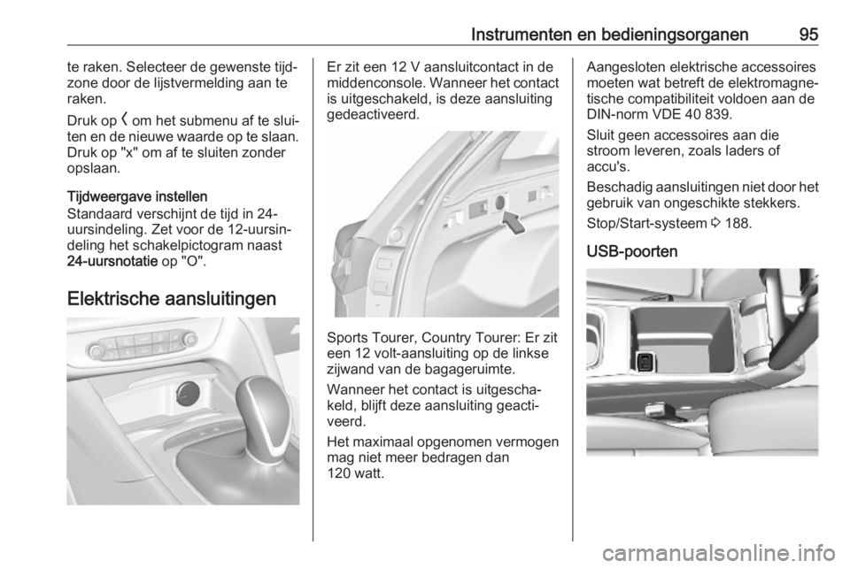 OPEL INSIGNIA BREAK 2019  Gebruikershandleiding (in Dutch) Instrumenten en bedieningsorganen95te raken. Selecteer de gewenste tijd‐
zone door de lijstvermelding aan te raken.
Druk op  O om het submenu af te slui‐
ten en de nieuwe waarde op te slaan.
Druk  OPEL INSIGNIA BREAK 2019  Gebruikershandleiding (in Dutch) Instrumenten en bedieningsorganen95te raken. Selecteer de gewenste tijd‐
zone door de lijstvermelding aan te raken.
Druk op  O om het submenu af te slui‐
ten en de nieuwe waarde op te slaan.
Druk