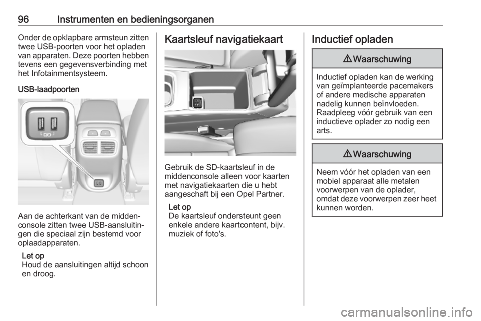 OPEL INSIGNIA BREAK 2019  Gebruikershandleiding (in Dutch) 96Instrumenten en bedieningsorganenOnder de opklapbare armsteun zittentwee USB-poorten voor het opladen
van apparaten. Deze poorten hebben tevens een gegevensverbinding methet Infotainmentsysteem.
USB OPEL INSIGNIA BREAK 2019  Gebruikershandleiding (in Dutch) 96Instrumenten en bedieningsorganenOnder de opklapbare armsteun zittentwee USB-poorten voor het opladen
van apparaten. Deze poorten hebben tevens een gegevensverbinding methet Infotainmentsysteem.
USB