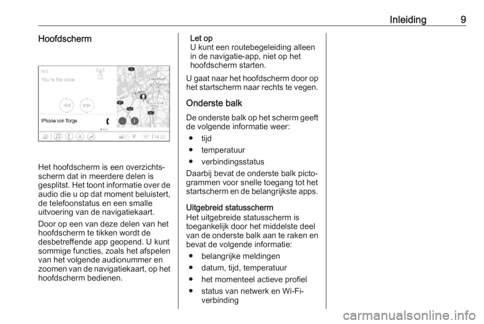 OPEL INSIGNIA BREAK 2019.5  Handleiding Infotainment (in Dutch) Inleiding9Hoofdscherm
Het hoofdscherm is een overzichts‐
scherm dat in meerdere delen is
gesplitst. Het toont informatie over de
audio die u op dat moment beluistert, de telefoonstatus en een smalle