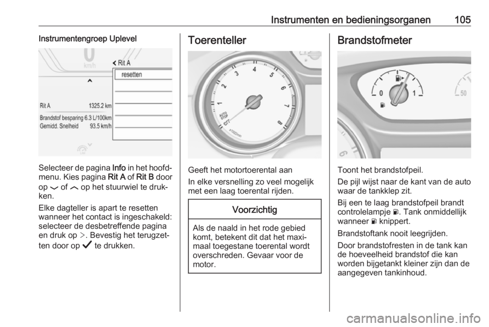 OPEL INSIGNIA BREAK 2019.5  Gebruikershandleiding (in Dutch) Instrumenten en bedieningsorganen105Instrumentengroep Uplevel
Selecteer de pagina Info in het hoofd‐
menu. Kies pagina  Rit A of Rit B  door
op  P of  N op het stuurwiel te druk‐
ken.
Elke dagtell