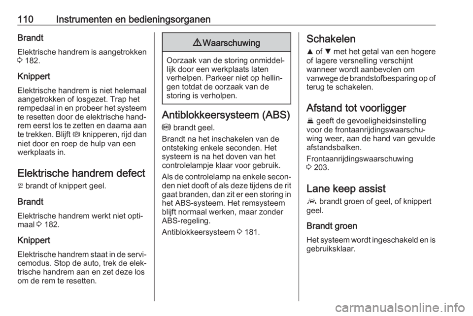 OPEL INSIGNIA BREAK 2019.5  Gebruikershandleiding (in Dutch) 110Instrumenten en bedieningsorganenBrandtElektrische handrem is aangetrokken
3  182.
Knippert Elektrische handrem is niet helemaal
aangetrokken of losgezet. Trap het
rempedaal in en probeer het syste