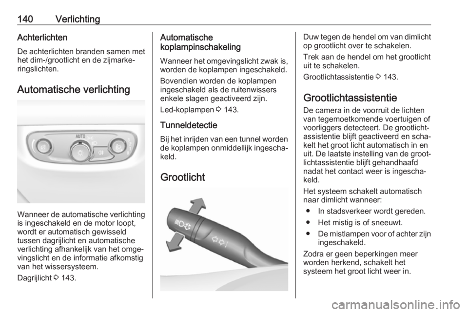 OPEL INSIGNIA BREAK 2019.5 Gebruikershandleiding (in Dutch) 140VerlichtingAchterlichtenDe achterlichten branden samen met
het dim-/grootlicht en de zijmarke‐
ringslichten.
Automatische verlichting
Wanneer de automatische verlichting
is ingeschakeld en de mot OPEL INSIGNIA BREAK 2019.5 Gebruikershandleiding (in Dutch) 140VerlichtingAchterlichtenDe achterlichten branden samen met
het dim-/grootlicht en de zijmarke‐
ringslichten.
Automatische verlichting
Wanneer de automatische verlichting
is ingeschakeld en de mot