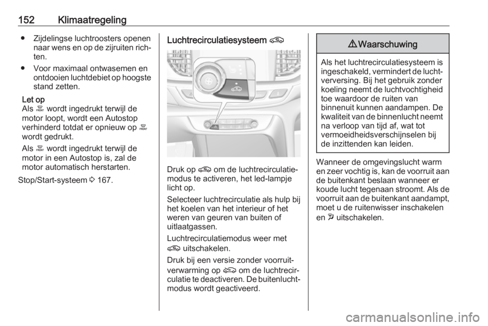 OPEL INSIGNIA BREAK 2019.5 Gebruikershandleiding (in Dutch) 152Klimaatregeling● Zijdelingse luchtroosters openennaar wens en op de zijruiten rich‐ten.
● Voor maximaal ontwasemen en ontdooien luchtdebiet op hoogste
stand zetten.
Let op
Als á wordt inged OPEL INSIGNIA BREAK 2019.5 Gebruikershandleiding (in Dutch) 152Klimaatregeling● Zijdelingse luchtroosters openennaar wens en op de zijruiten rich‐ten.
● Voor maximaal ontwasemen en ontdooien luchtdebiet op hoogste
stand zetten.
Let op
Als á wordt inged