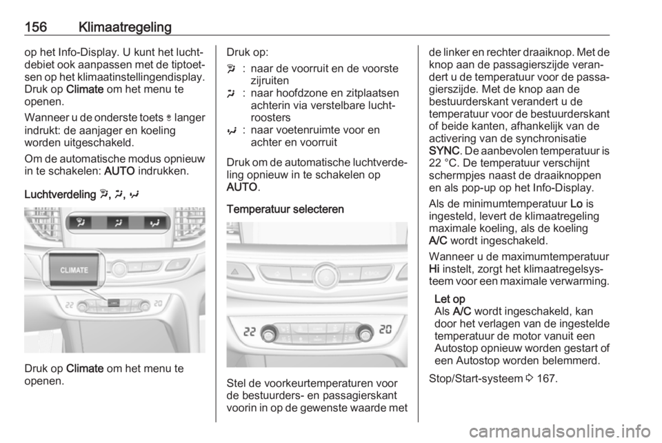 OPEL INSIGNIA BREAK 2019.5 Gebruikershandleiding (in Dutch) 156Klimaatregelingop het Info-Display. U kunt het lucht‐
debiet ook aanpassen met de tiptoet‐
sen op het klimaatinstellingendisplay. Druk op Climate om het menu te
openen.
Wanneer u de onderste t OPEL INSIGNIA BREAK 2019.5 Gebruikershandleiding (in Dutch) 156Klimaatregelingop het Info-Display. U kunt het lucht‐
debiet ook aanpassen met de tiptoet‐
sen op het klimaatinstellingendisplay. Druk op Climate om het menu te
openen.
Wanneer u de onderste t