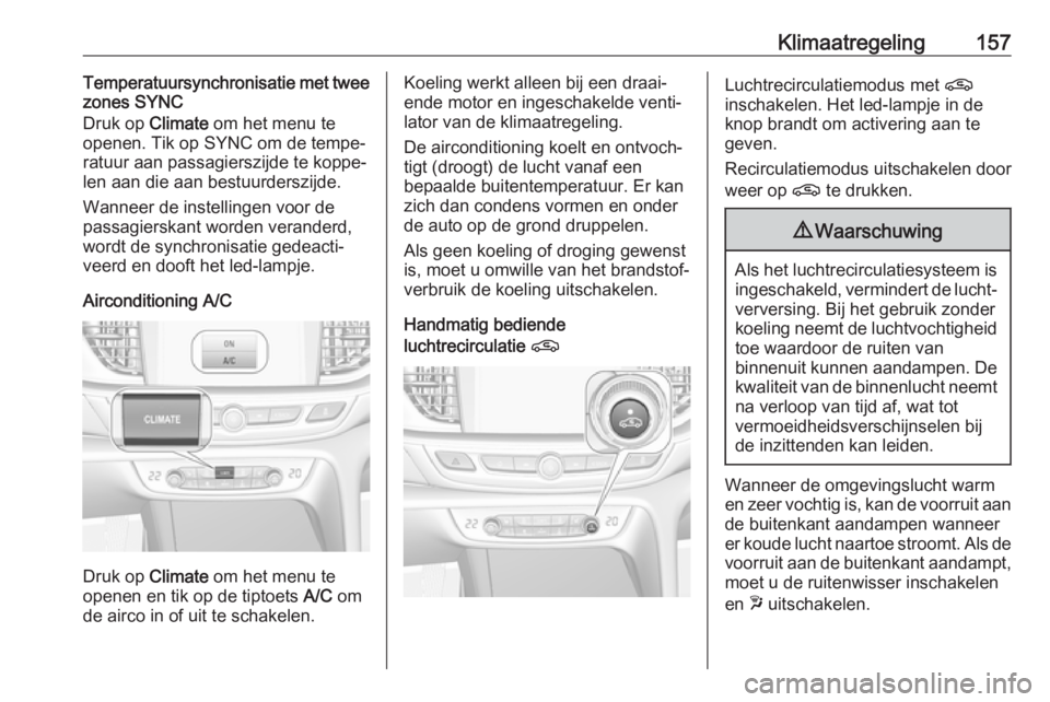 OPEL INSIGNIA BREAK 2019.5 Gebruikershandleiding (in Dutch) Klimaatregeling157Temperatuursynchronisatie met twee
zones SYNC
Druk op Climate om het menu te
openen. Tik op SYNC om de tempe‐
ratuur aan passagierszijde te koppe‐
len aan die aan bestuurderszij OPEL INSIGNIA BREAK 2019.5 Gebruikershandleiding (in Dutch) Klimaatregeling157Temperatuursynchronisatie met twee
zones SYNC
Druk op Climate om het menu te
openen. Tik op SYNC om de tempe‐
ratuur aan passagierszijde te koppe‐
len aan die aan bestuurderszij