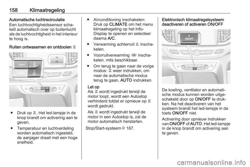 OPEL INSIGNIA BREAK 2019.5 Gebruikershandleiding (in Dutch) 158KlimaatregelingAutomatische luchtrecirculatie
Een luchtvochtigheidssensor scha‐ kelt automatisch over op buitenlucht
als de luchtvochtigheid in het interieur
te hoog is.
Ruiten ontwasemen en ontd OPEL INSIGNIA BREAK 2019.5 Gebruikershandleiding (in Dutch) 158KlimaatregelingAutomatische luchtrecirculatie
Een luchtvochtigheidssensor scha‐ kelt automatisch over op buitenlucht
als de luchtvochtigheid in het interieur
te hoog is.
Ruiten ontwasemen en ontd