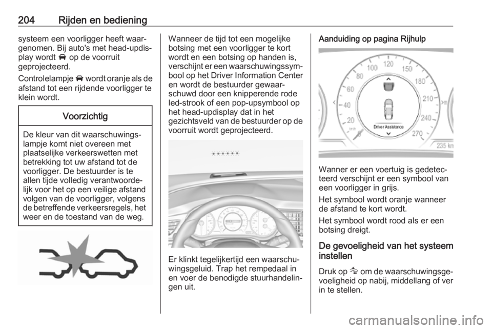 OPEL INSIGNIA BREAK 2019.5 Gebruikershandleiding (in Dutch) 204Rijden en bedieningsysteem een voorligger heeft waar‐
genomen. Bij auto's met head-updis‐
play wordt A op de voorruit
geprojecteerd.
Controlelampje A wordt oranje als de
afstand tot een r OPEL INSIGNIA BREAK 2019.5 Gebruikershandleiding (in Dutch) 204Rijden en bedieningsysteem een voorligger heeft waar‐
genomen. Bij auto's met head-updis‐
play wordt A op de voorruit
geprojecteerd.
Controlelampje A wordt oranje als de
afstand tot een r