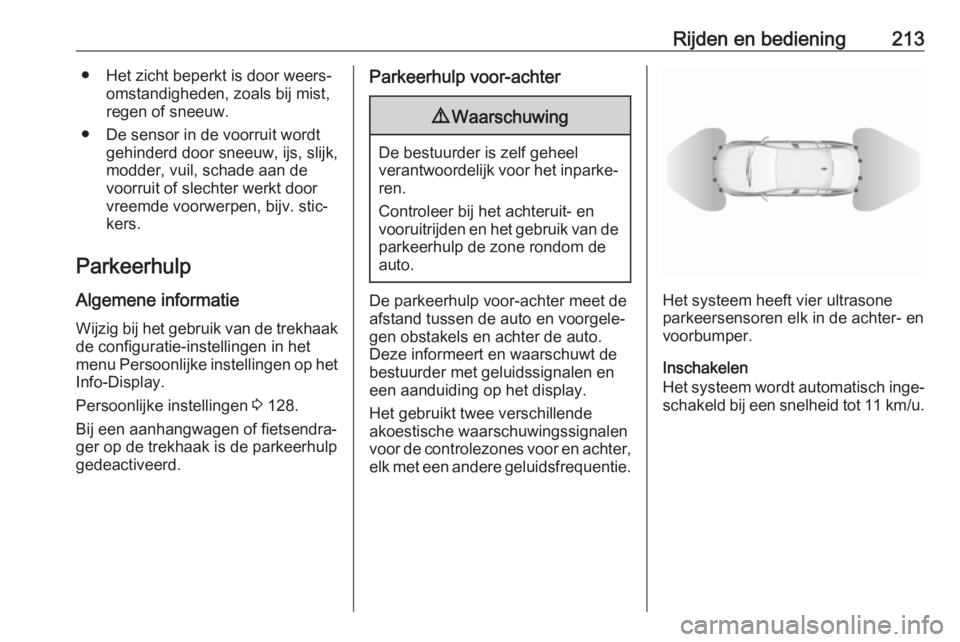 OPEL INSIGNIA BREAK 2019.5 Gebruikershandleiding (in Dutch) Rijden en bediening213● Het zicht beperkt is door weers‐omstandigheden, zoals bij mist,
regen of sneeuw.
● De sensor in de voorruit wordt gehinderd door sneeuw, ijs, slijk,
modder, vuil, schade OPEL INSIGNIA BREAK 2019.5 Gebruikershandleiding (in Dutch) Rijden en bediening213● Het zicht beperkt is door weers‐omstandigheden, zoals bij mist,
regen of sneeuw.
● De sensor in de voorruit wordt gehinderd door sneeuw, ijs, slijk,
modder, vuil, schade