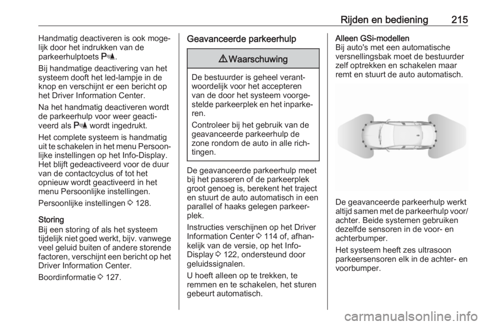 OPEL INSIGNIA BREAK 2019.5 Gebruikershandleiding (in Dutch) Rijden en bediening215Handmatig deactiveren is ook moge‐
lijk door het indrukken van de
parkeerhulptoets r.
Bij handmatige deactivering van het
systeem dooft het led-lampje in de
knop en verschijnt OPEL INSIGNIA BREAK 2019.5 Gebruikershandleiding (in Dutch) Rijden en bediening215Handmatig deactiveren is ook moge‐
lijk door het indrukken van de
parkeerhulptoets r.
Bij handmatige deactivering van het
systeem dooft het led-lampje in de
knop en verschijnt
