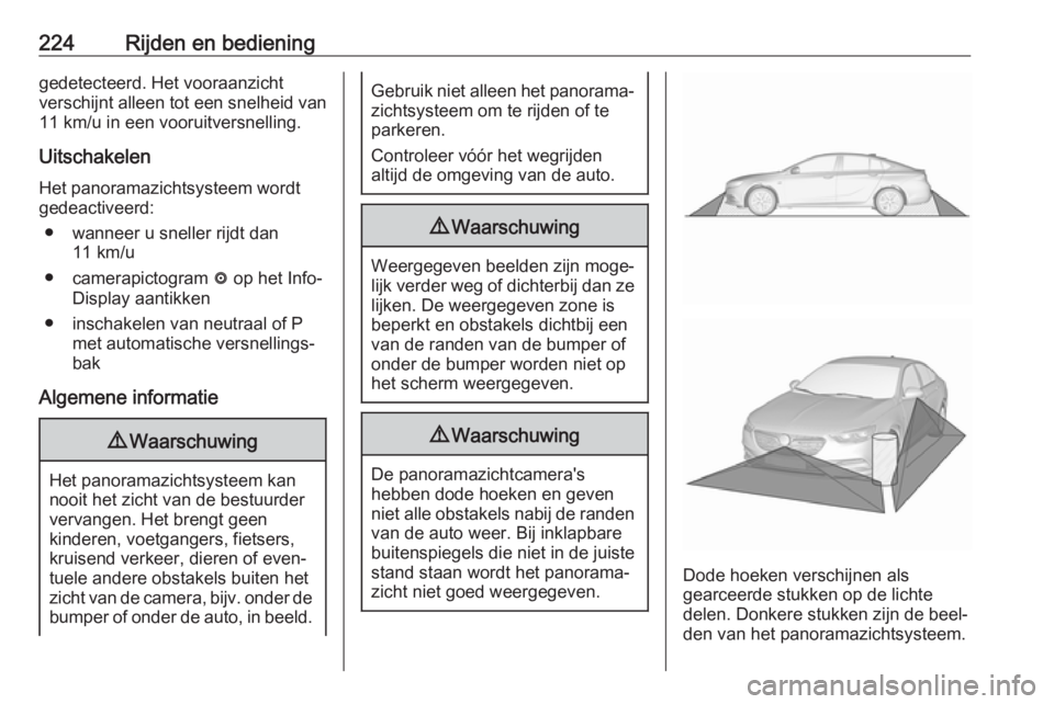 OPEL INSIGNIA BREAK 2019.5 Gebruikershandleiding (in Dutch) 224Rijden en bedieninggedetecteerd. Het vooraanzicht
verschijnt alleen tot een snelheid van
11 km/u in een vooruitversnelling.
Uitschakelen
Het panoramazichtsysteem wordt
gedeactiveerd:
● wanneer u OPEL INSIGNIA BREAK 2019.5 Gebruikershandleiding (in Dutch) 224Rijden en bedieninggedetecteerd. Het vooraanzicht
verschijnt alleen tot een snelheid van
11 km/u in een vooruitversnelling.
Uitschakelen
Het panoramazichtsysteem wordt
gedeactiveerd:
● wanneer u