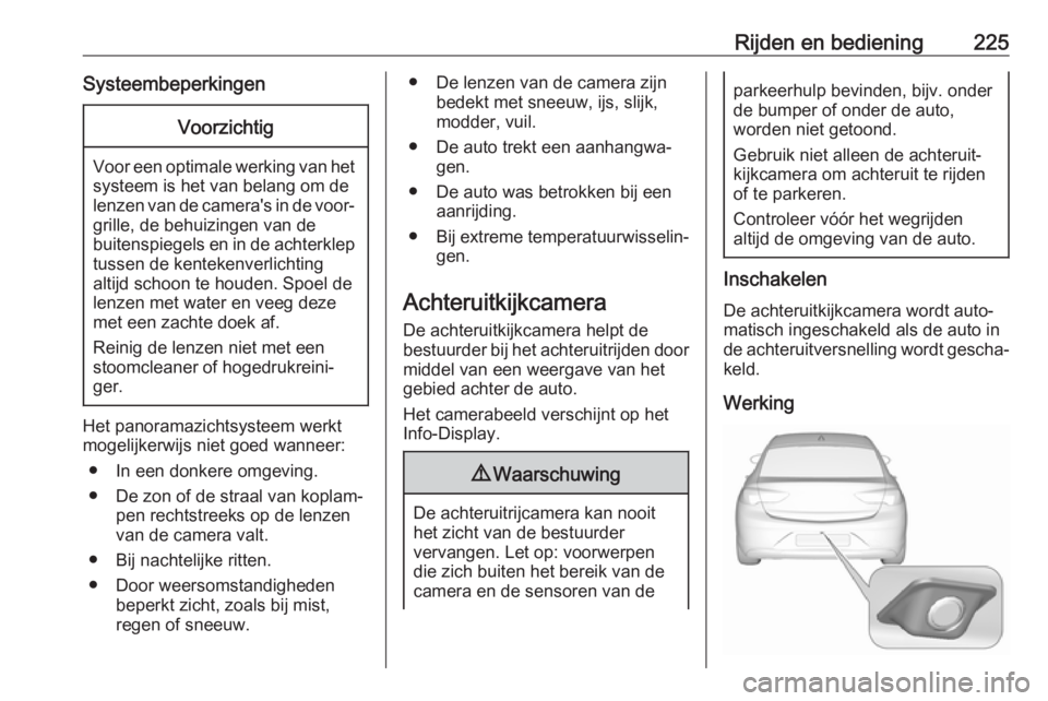 OPEL INSIGNIA BREAK 2019.5 Gebruikershandleiding (in Dutch) Rijden en bediening225SysteembeperkingenVoorzichtig
Voor een optimale werking van hetsysteem is het van belang om de
lenzen van de camera's in de voor‐ grille, de behuizingen van de
buitenspiege OPEL INSIGNIA BREAK 2019.5 Gebruikershandleiding (in Dutch) Rijden en bediening225SysteembeperkingenVoorzichtig
Voor een optimale werking van hetsysteem is het van belang om de
lenzen van de camera's in de voor‐ grille, de behuizingen van de
buitenspiege