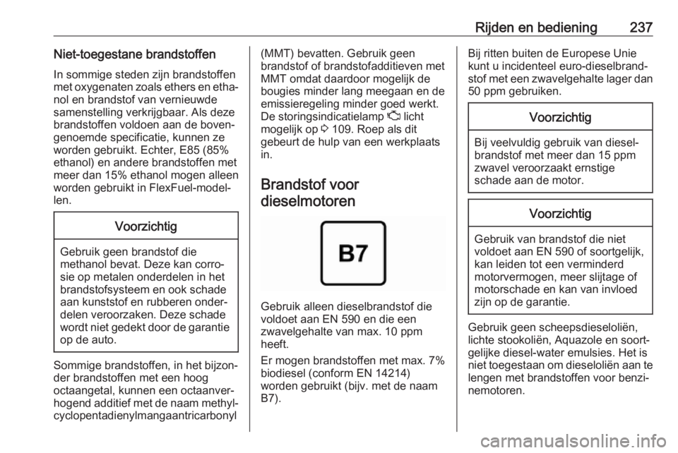 OPEL INSIGNIA BREAK 2019.5  Gebruikershandleiding (in Dutch) Rijden en bediening237Niet-toegestane brandstoffen
In sommige steden zijn brandstoffen
met oxygenaten zoals ethers en etha‐ nol en brandstof van vernieuwde
samenstelling verkrijgbaar. Als deze
brand