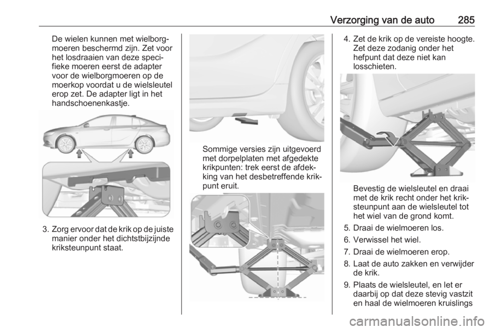 OPEL INSIGNIA BREAK 2019.5 Gebruikershandleiding (in Dutch) Verzorging van de auto285De wielen kunnen met wielborg‐
moeren beschermd zijn. Zet voor
het losdraaien van deze speci‐
fieke moeren eerst de adapter
voor de wielborgmoeren op de
moerkop voordat u OPEL INSIGNIA BREAK 2019.5 Gebruikershandleiding (in Dutch) Verzorging van de auto285De wielen kunnen met wielborg‐
moeren beschermd zijn. Zet voor
het losdraaien van deze speci‐
fieke moeren eerst de adapter
voor de wielborgmoeren op de
moerkop voordat u