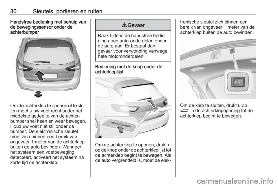 OPEL INSIGNIA BREAK 2019.5 Gebruikershandleiding (in Dutch) 30Sleutels, portieren en ruitenHandsfree bediening met behulp van
de bewegingssensor onder de
achterbumper
Om de achterklep te openen of te slui‐
ten moet u uw voet recht onder het
middelste gedeelt OPEL INSIGNIA BREAK 2019.5 Gebruikershandleiding (in Dutch) 30Sleutels, portieren en ruitenHandsfree bediening met behulp van
de bewegingssensor onder de
achterbumper
Om de achterklep te openen of te slui‐
ten moet u uw voet recht onder het
middelste gedeelt