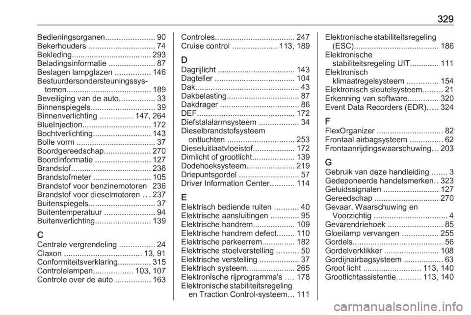OPEL INSIGNIA BREAK 2019.5  Gebruikershandleiding (in Dutch) 329Bedieningsorganen......................90
Bekerhouders  .............................. 74
Bekleding .................................... 293
Beladingsinformatie  .....................87
Beslagen la