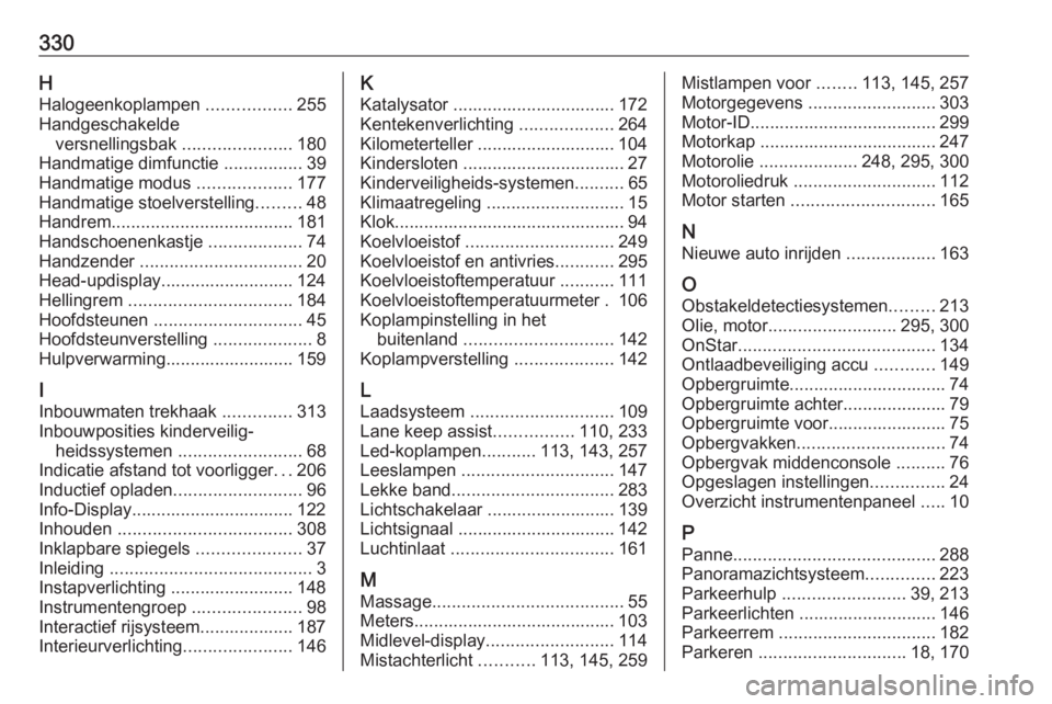 OPEL INSIGNIA BREAK 2019.5  Gebruikershandleiding (in Dutch) 330HHalogeenkoplampen  .................255
Handgeschakelde versnellingsbak  ......................180
Handmatige dimfunctie  ................39
Handmatige modus  ...................177
Handmatige sto