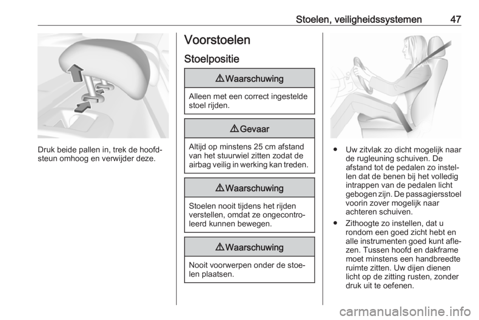OPEL INSIGNIA BREAK 2019.5  Gebruikershandleiding (in Dutch) Stoelen, veiligheidssystemen47
Druk beide pallen in, trek de hoofd‐
steun omhoog en verwijder deze.
Voorstoelen
Stoelpositie9 Waarschuwing
Alleen met een correct ingestelde
stoel rijden.
9 Gevaar
Al