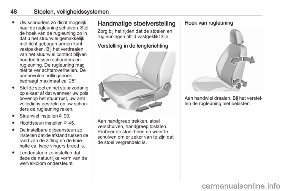 OPEL INSIGNIA BREAK 2019.5  Gebruikershandleiding (in Dutch) 48Stoelen, veiligheidssystemen● Uw schouders zo dicht mogelijknaar de rugleuning schuiven. Stelde hoek van de rugleuning zo in
dat u het stuurwiel gemakkelijk
met licht gebogen armen kunt vastpakken