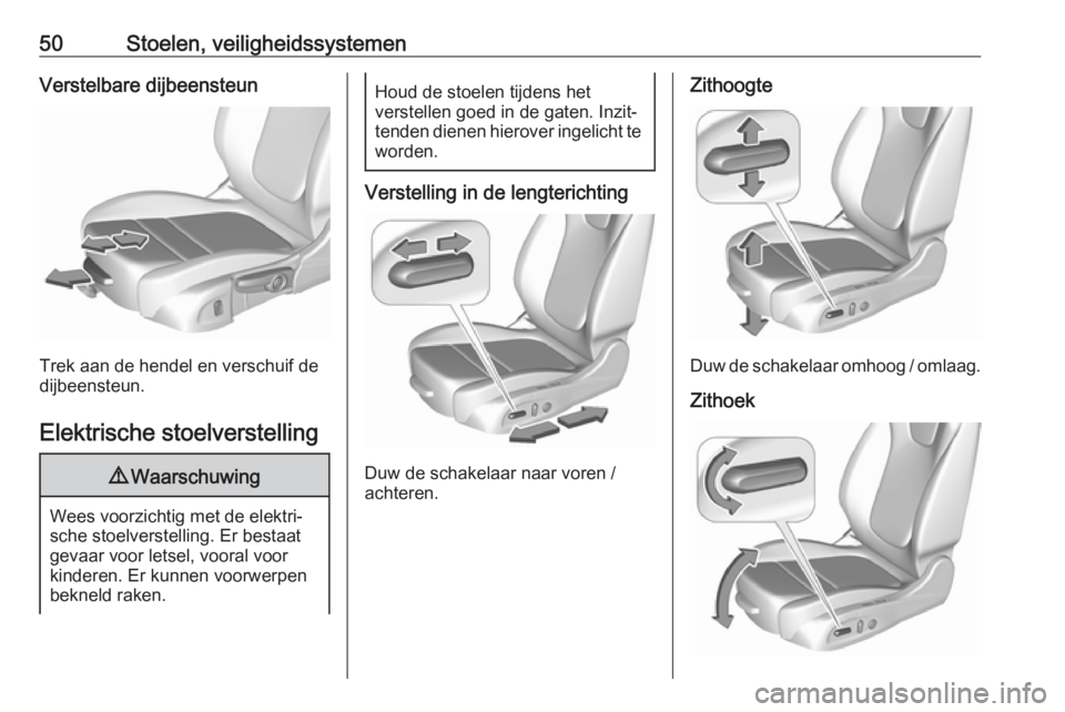 OPEL INSIGNIA BREAK 2019.5  Gebruikershandleiding (in Dutch) 50Stoelen, veiligheidssystemenVerstelbare dijbeensteun
Trek aan de hendel en verschuif de
dijbeensteun.
Elektrische stoelverstelling
9 Waarschuwing
Wees voorzichtig met de elektri‐
sche stoelverstel
