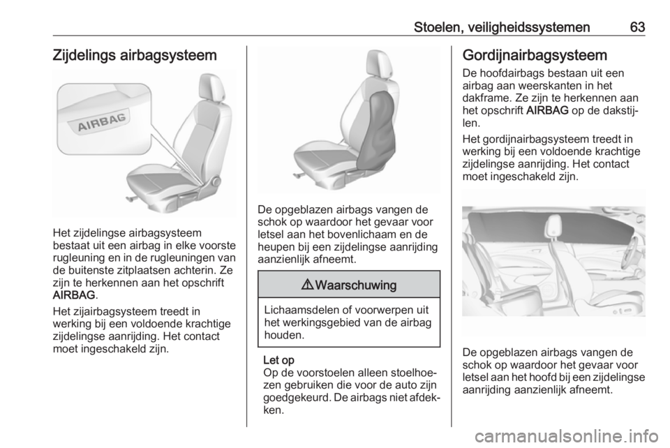 OPEL INSIGNIA BREAK 2019.5 Gebruikershandleiding (in Dutch) Stoelen, veiligheidssystemen63Zijdelings airbagsysteem
Het zijdelingse airbagsysteem
bestaat uit een airbag in elke voorste rugleuning en in de rugleuningen van de buitenste zitplaatsen achterin. Ze
z OPEL INSIGNIA BREAK 2019.5 Gebruikershandleiding (in Dutch) Stoelen, veiligheidssystemen63Zijdelings airbagsysteem
Het zijdelingse airbagsysteem
bestaat uit een airbag in elke voorste rugleuning en in de rugleuningen van de buitenste zitplaatsen achterin. Ze
z