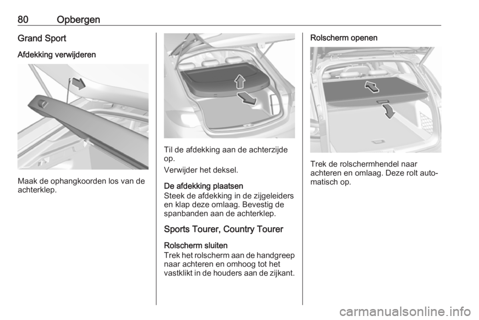OPEL INSIGNIA BREAK 2019.5 Gebruikershandleiding (in Dutch) 80OpbergenGrand SportAfdekking verwijderen
Maak de ophangkoorden los van de
achterklep.
Til de afdekking aan de achterzijde
op.
Verwijder het deksel.
De afdekking plaatsen
Steek de afdekking in de zij OPEL INSIGNIA BREAK 2019.5 Gebruikershandleiding (in Dutch) 80OpbergenGrand SportAfdekking verwijderen
Maak de ophangkoorden los van de
achterklep.
Til de afdekking aan de achterzijde
op.
Verwijder het deksel.
De afdekking plaatsen
Steek de afdekking in de zij