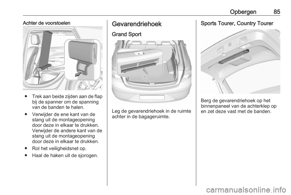 OPEL INSIGNIA BREAK 2019.5 Gebruikershandleiding (in Dutch) Opbergen85Achter de voorstoelen
●Trek aan beide zijden aan de flap
bij de spanner om de spanning
van de banden te halen.
● Verwijder de ene kant van de stang uit de montageopening
door deze in elk OPEL INSIGNIA BREAK 2019.5 Gebruikershandleiding (in Dutch) Opbergen85Achter de voorstoelen
●Trek aan beide zijden aan de flap
bij de spanner om de spanning
van de banden te halen.
● Verwijder de ene kant van de stang uit de montageopening
door deze in elk
