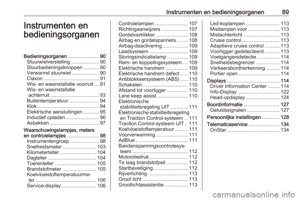 OPEL INSIGNIA BREAK 2019.5  Gebruikershandleiding (in Dutch) Instrumenten en bedieningsorganen89Instrumenten en
bedieningsorganenBedieningsorganen ......................90
Stuurwielverstelling ...................90
Stuurbedieningsknoppen ...........90
Verwarmd 