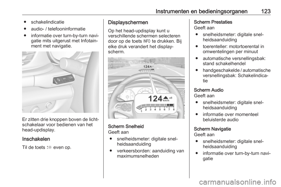 OPEL INSIGNIA BREAK 2020 Gebruikershandleiding (in Dutch) Instrumenten en bedieningsorganen123● schakelindicatie
● audio- / telefooninformatie
● informatie over turn-by-turn navi‐
gatie mits uitgerust met Infotain‐
ment met navigatie.
Er zitten dri OPEL INSIGNIA BREAK 2020 Gebruikershandleiding (in Dutch) Instrumenten en bedieningsorganen123● schakelindicatie
● audio- / telefooninformatie
● informatie over turn-by-turn navi‐
gatie mits uitgerust met Infotain‐
ment met navigatie.
Er zitten dri