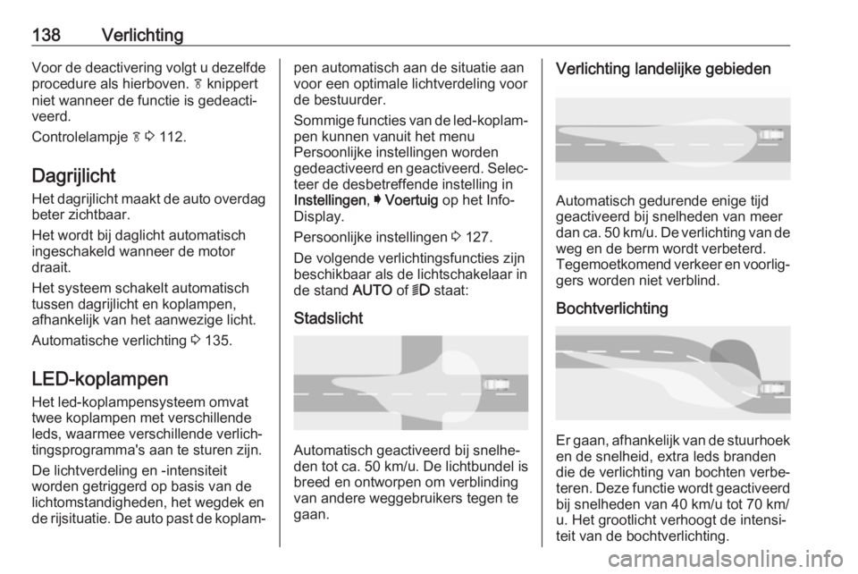 OPEL INSIGNIA BREAK 2020 Gebruikershandleiding (in Dutch) 138VerlichtingVoor de deactivering volgt u dezelfde
procedure als hierboven. f knippert
niet wanneer de functie is gedeacti‐
veerd.
Controlelampje f 3 112.
Dagrijlicht
Het dagrijlicht maakt de au OPEL INSIGNIA BREAK 2020 Gebruikershandleiding (in Dutch) 138VerlichtingVoor de deactivering volgt u dezelfde
procedure als hierboven. f knippert
niet wanneer de functie is gedeacti‐
veerd.
Controlelampje f 3 112.
Dagrijlicht
Het dagrijlicht maakt de au