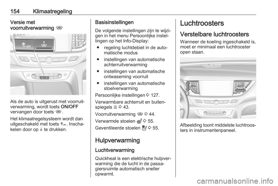 OPEL INSIGNIA BREAK 2020 Gebruikershandleiding (in Dutch) 154KlimaatregelingVersie met
voorruitverwarming ,
Als de auto is uitgerust met voorruit‐
verwarming, wordt toets ON/OFF
vervangen door toets ,.
Het klimaatregelsysteem wordt dan uitgeschakeld met OPEL INSIGNIA BREAK 2020 Gebruikershandleiding (in Dutch) 154KlimaatregelingVersie met
voorruitverwarming ,
Als de auto is uitgerust met voorruit‐
verwarming, wordt toets ON/OFF
vervangen door toets ,.
Het klimaatregelsysteem wordt dan uitgeschakeld met