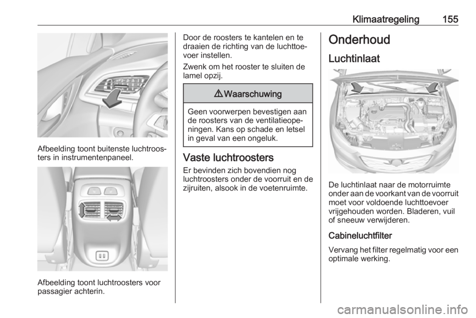 OPEL INSIGNIA BREAK 2020 Gebruikershandleiding (in Dutch) Klimaatregeling155
Afbeelding toont buitenste luchtroos‐
ters in instrumentenpaneel.
Afbeelding toont luchtroosters voor
passagier achterin.
Door de roosters te kantelen en te
draaien de richting va OPEL INSIGNIA BREAK 2020 Gebruikershandleiding (in Dutch) Klimaatregeling155
Afbeelding toont buitenste luchtroos‐
ters in instrumentenpaneel.
Afbeelding toont luchtroosters voor
passagier achterin.
Door de roosters te kantelen en te
draaien de richting va