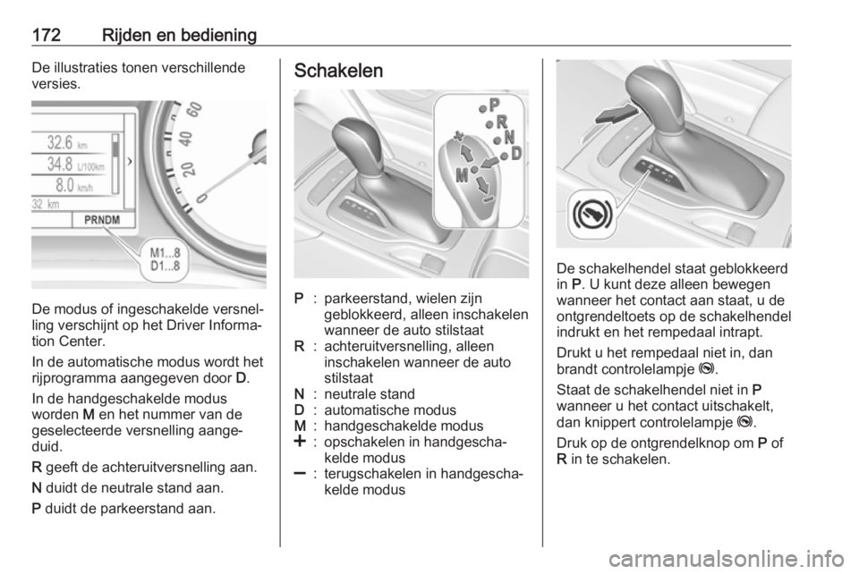 OPEL INSIGNIA BREAK 2020 Gebruikershandleiding (in Dutch) 172Rijden en bedieningDe illustraties tonen verschillendeversies.
De modus of ingeschakelde versnel‐
ling verschijnt op het Driver Informa‐
tion Center.
In de automatische modus wordt het
rijprogr OPEL INSIGNIA BREAK 2020 Gebruikershandleiding (in Dutch) 172Rijden en bedieningDe illustraties tonen verschillendeversies.
De modus of ingeschakelde versnel‐
ling verschijnt op het Driver Informa‐
tion Center.
In de automatische modus wordt het
rijprogr