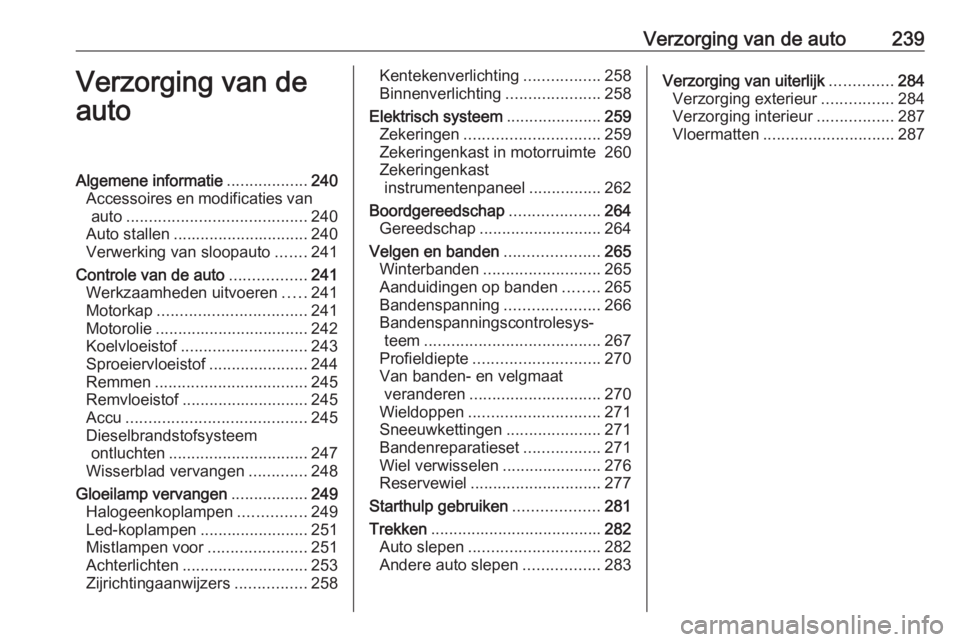 OPEL INSIGNIA BREAK 2020 Gebruikershandleiding (in Dutch) Verzorging van de auto239Verzorging van de
autoAlgemene informatie ..................240
Accessoires en modificaties van auto ........................................ 240
Auto stallen ................ OPEL INSIGNIA BREAK 2020 Gebruikershandleiding (in Dutch) Verzorging van de auto239Verzorging van de
autoAlgemene informatie ..................240
Accessoires en modificaties van auto ........................................ 240
Auto stallen ................