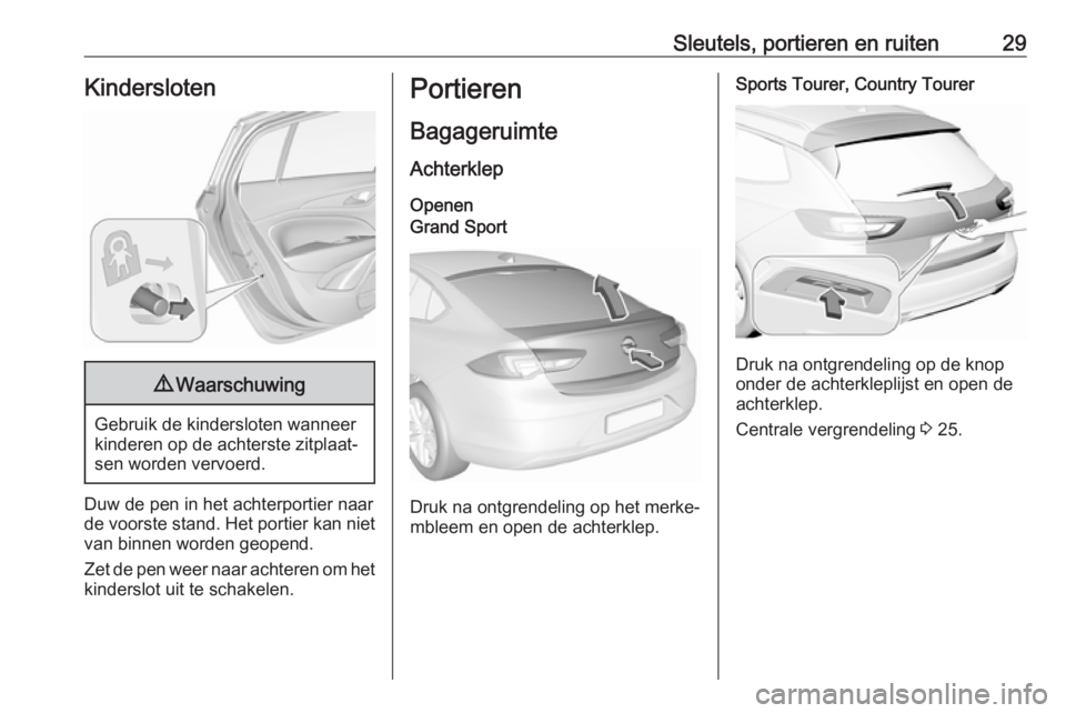 OPEL INSIGNIA BREAK 2020  Gebruikershandleiding (in Dutch) Sleutels, portieren en ruiten29Kindersloten9Waarschuwing
Gebruik de kindersloten wanneer
kinderen op de achterste zitplaat‐
sen worden vervoerd.
Duw de pen in het achterportier naar
de voorste stand