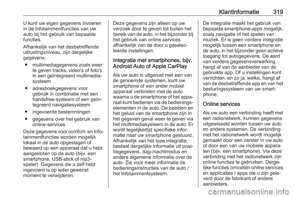 OPEL INSIGNIA BREAK 2020  Gebruikershandleiding (in Dutch) Klantinformatie319U kunt uw eigen gegevens invoeren
in de Infotainmentfuncties van uw
auto bij het gebruik van bepaalde
functies.
Afhankelijk van het desbetreffende uitrustingsniveau, zijn dergelijke
