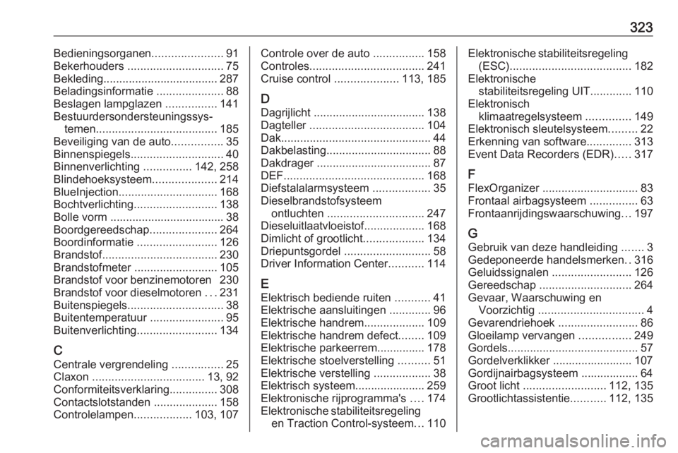 OPEL INSIGNIA BREAK 2020  Gebruikershandleiding (in Dutch) 323Bedieningsorganen......................91
Bekerhouders  .............................. 75
Bekleding .................................... 287
Beladingsinformatie  .....................88
Beslagen la