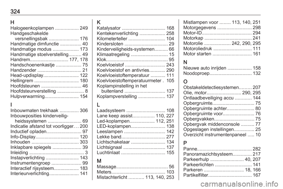 OPEL INSIGNIA BREAK 2020  Gebruikershandleiding (in Dutch) 324HHalogeenkoplampen  .................249
Handgeschakelde versnellingsbak  ......................176
Handmatige dimfunctie  ................40
Handmatige modus  ...................173
Handmatige sto