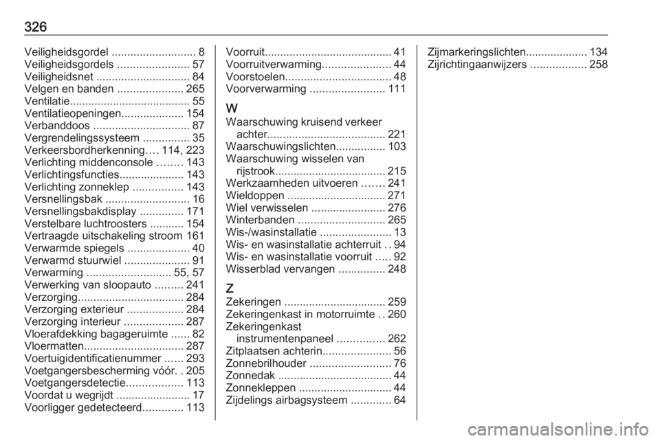 OPEL INSIGNIA BREAK 2020  Gebruikershandleiding (in Dutch) 326Veiligheidsgordel ...........................8
Veiligheidsgordels  .......................57
Veiligheidsnet  .............................. 84
Velgen en banden  .....................265
Ventilatie 