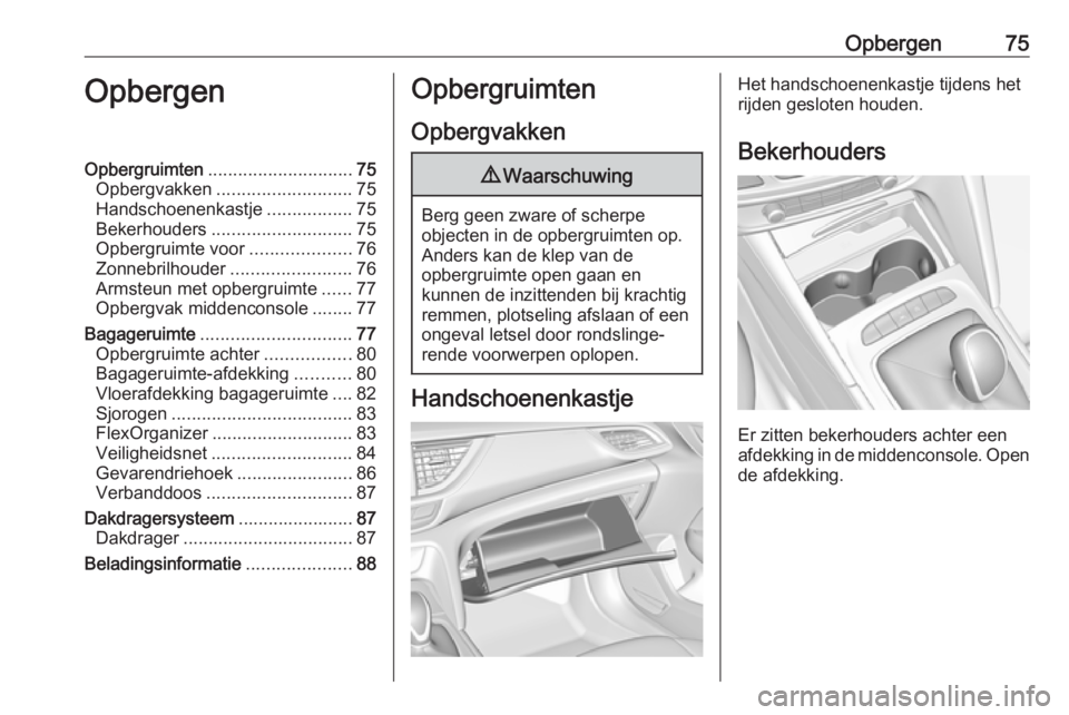OPEL INSIGNIA BREAK 2020 Gebruikershandleiding (in Dutch) Opbergen75OpbergenOpbergruimten............................. 75
Opbergvakken ........................... 75
Handschoenenkastje .................75
Bekerhouders ............................ 75
Opbergru OPEL INSIGNIA BREAK 2020 Gebruikershandleiding (in Dutch) Opbergen75OpbergenOpbergruimten............................. 75
Opbergvakken ........................... 75
Handschoenenkastje .................75
Bekerhouders ............................ 75
Opbergru