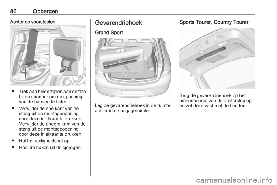 OPEL INSIGNIA BREAK 2020 Gebruikershandleiding (in Dutch) 86OpbergenAchter de voorstoelen
●Trek aan beide zijden aan de flap
bij de spanner om de spanning
van de banden te halen.
● Verwijder de ene kant van de stang uit de montageopening
door deze in elk OPEL INSIGNIA BREAK 2020 Gebruikershandleiding (in Dutch) 86OpbergenAchter de voorstoelen
●Trek aan beide zijden aan de flap
bij de spanner om de spanning
van de banden te halen.
● Verwijder de ene kant van de stang uit de montageopening
door deze in elk