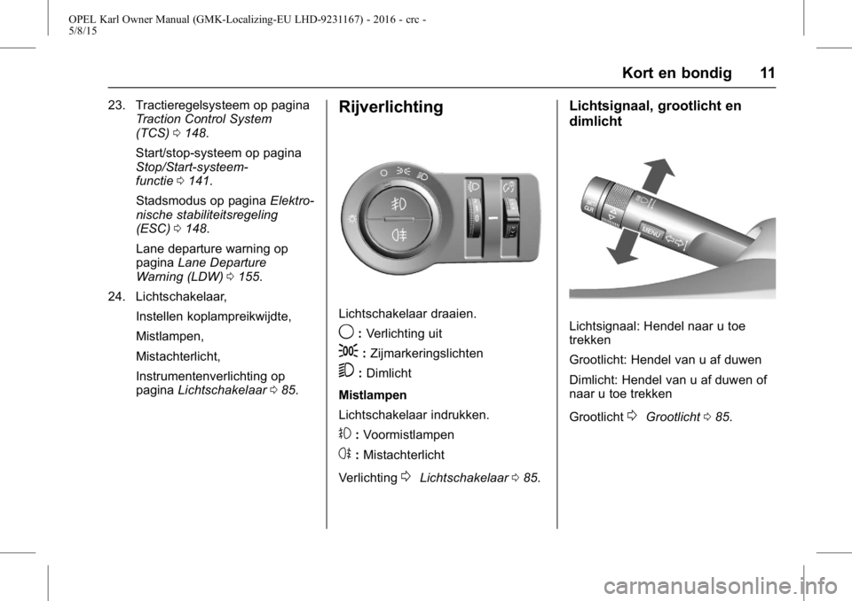 OPEL KARL 2015.75  Gebruikershandleiding (in Dutch) OPEL Karl Owner Manual (GMK-Localizing-EU LHD-9231167) - 2016 - crc -
5/8/15
Kort en bondig 11
23. Tractieregelsysteem op paginaTraction Control System
(TCS) 0148.
Start/stop-systeem op pagina
Stop/St