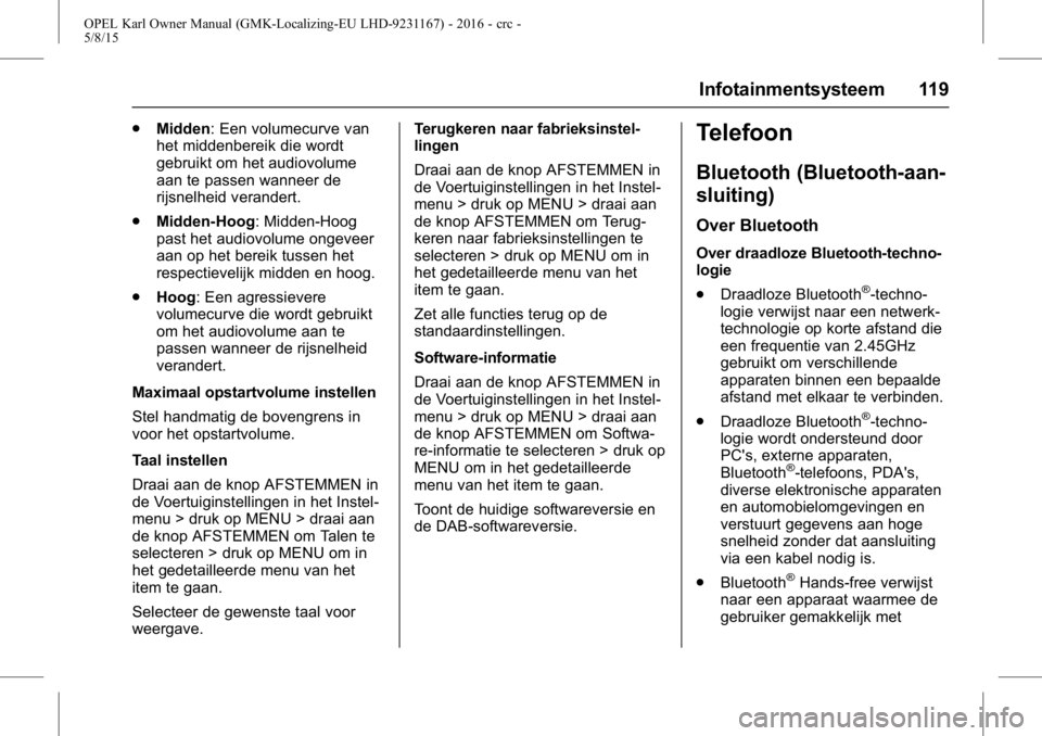 OPEL KARL 2015.75 Gebruikershandleiding (in Dutch) OPEL Karl Owner Manual (GMK-Localizing-EU LHD-9231167) - 2016 - crc -
5/8/15
Infotainmentsysteem 119
.Midden: Een volumecurve van
het middenbereik die wordt
gebruikt om het audiovolume
aan te passen w OPEL KARL 2015.75 Gebruikershandleiding (in Dutch) OPEL Karl Owner Manual (GMK-Localizing-EU LHD-9231167) - 2016 - crc -
5/8/15
Infotainmentsysteem 119
.Midden: Een volumecurve van
het middenbereik die wordt
gebruikt om het audiovolume
aan te passen w
