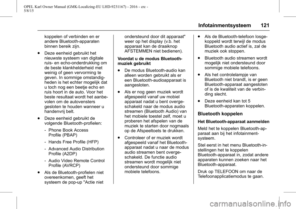 OPEL KARL 2015.75 Gebruikershandleiding (in Dutch) OPEL Karl Owner Manual (GMK-Localizing-EU LHD-9231167) - 2016 - crc -
5/8/15
Infotainmentsysteem 121
koppelen of verbinden en er
andere Bluetooth-apparaten
binnen bereik zijn.
. Deze eenheid gebruikt OPEL KARL 2015.75 Gebruikershandleiding (in Dutch) OPEL Karl Owner Manual (GMK-Localizing-EU LHD-9231167) - 2016 - crc -
5/8/15
Infotainmentsysteem 121
koppelen of verbinden en er
andere Bluetooth-apparaten
binnen bereik zijn.
. Deze eenheid gebruikt